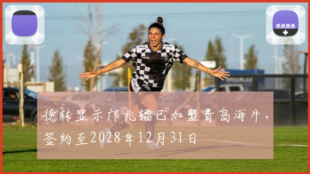 德转显示邝兆镭已加盟青岛海牛，签约至2028年12月31日